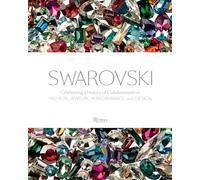Swarovski: Fashion, Performance, Jewelrey and Design: Celebrating a History of Collaborations in Fashion, Jewelry, Performance, and Design