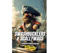 Swashbucklers & Scallywags: A History of Pirates for Kids
