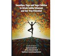 Swasthya, Yoga and Yoga Chikitsa to Attain Sukha Sthanam and Our True Potential