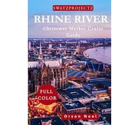 Swatzprojectz Rhine Christmas Market Cruise Travel Guide: Your Companion for a Magical Holiday Voyage (Vacation and Christmas Market Cruises)