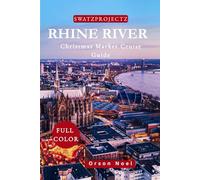 Swatzprojectz Rhine Christmas Market Cruise Travel Guide: Your Companion for a Magical Holiday Voyage (Vacation and Christmas Market Cruises)