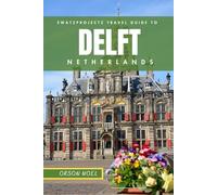 Swatzprojectz Travel Guide to Delft Netherlands: Insider Tips, Itineraries & Maps for a Perfect Trip (Swatzproject Europe Tour)