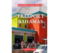 Swatzprojectz Travel Guide to Freeport Bahamas: Your All-In-One Companion For an Unforgettable Experience! (Updated Island Tours)