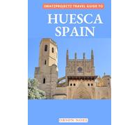 Swatzprojectz Travel Guide to Huesca, Spain: Maps, Itinenaries, Insider Tips and Tricks Revealed (Swatzproject Europe Tour)