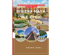 Swatzprojectz Travel Guide To Riviera Maya Mexico: Maps, Itinenaries, Insider Tips and Tricks revealed (The Unexplored Paradise in Mexico)