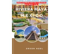 Swatzprojectz Travel Guide To Riviera Maya Mexico: Maps, Itinenaries, Insider Tips and Tricks revealed (The Unexplored Paradise in Mexico)