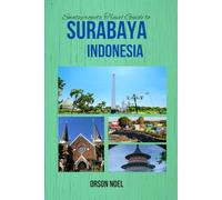 Swatzprojectz Travel Guide to Surabaya Indonesia: Insider Tips and Tricks Revealed, Maps and Itineraries Included