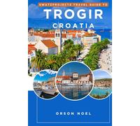 Swatzprojectz Travel Guide To Trogir Croatia: Detailed Maps, Itineraries, Insider Tips and Tricks Revealed (Swatzproject Europe Tour)