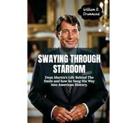 Swaying Through Stardom: Dean Martin’s Life Behind The Smile and how he Sang His Way into American History (Vivid Narrative Biographies.)