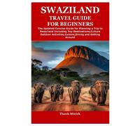 SWAZILAND TRAVEL GUIDE FOR BEGINNERS: The Updated Concise Guide for Planning a Trip to Swaziland Including Top Destinations,Culture,Outdoor Activities,Cuisine,Dining and Getting Around