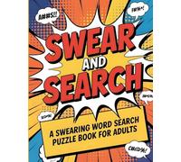Swear and Search | A Swearing Word Search Puzzle Book for Adults: 101 Naughty and Funny Activities with Solutions for Stress Relief and Laugh-Out-Loud Fun