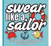Swear Like A Sailor Salty Bold and Easy Pattern Coloring Book: Cuss and Swear Word Ocean and Under the Sea Designs | Relaxing, Motivating and Inspiring | Funny Bad Word Pages | Cuss & Color Collection