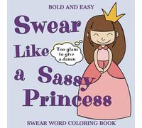 Swear Like a Sassy Princess: Swear Word Bold and Easy Coloring Book: Simple Designs for Adults Full of Cuss-free Words and Fun Quotes to Color for Relaxation and Stress Relief | Perfect Gift for Women