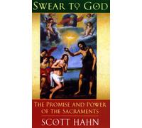 Swear to God: How the Sacraments Change Our Lives