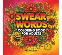 Swear Words Coloring book for Adults: A Funny and Rude Quotes with floral Designs, Snarky Cuss Words for Stress Relief and Laugh-Out-Loud Therapy