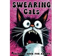 Swearing Cats Coloring Book For Adults: 38+ Funny Kitty Memes for Cat Lovers featuring Hilarious Cursing and Swear Words for Stress Relief