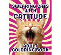 Swearing Cats Coloring Book for Adults: Funny Kitty Memes of Sassy Cats with Catitude for Stress Relief, Relaxation and Mindfulness