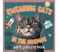 Swearing Cats in the Cosmos: Adult Coloring Book: Funny Gift for Cat Lovers: The Perfect Remedy for Boredom and Stress with a Dash of Catitude