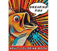Swearing Fish Adult Coloring Book: 30 Hilariously Profane Fish Illustrations. Comic-Style Swear Humor for Stress Relief & Adult Fun (Swearing Animals)