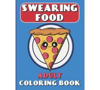 Swearing Food Coloring Book for Adults: Funny & Relaxing Cute Book Full of Foul Potty Mouth Cuss Words