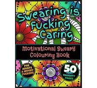 Swearing is Fucking Caring: Motivational Swear Words Colouring Book