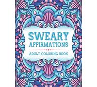 Sweary Affirmations: An Adult Coloring Book With Empowering Affirmations And Sweary Humor