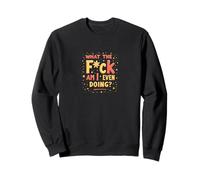 Sweary Existential Crisis What the f-ck Am I Even Doing Sweatshirt