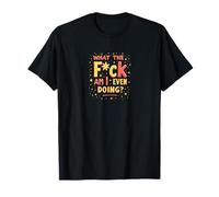 Sweary Existential Crisis What The f-ck Am I Even Doing T-Shirt