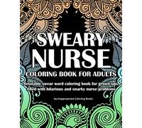 Sweary Nurse Coloring Book For Adults: Relatable swear word coloring book for grown ups, filled with hilarious and snarky nurse problems (Coloring Book Gifts)