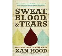 Sweat, Blood, & Tears: What God Uses to Make A Man