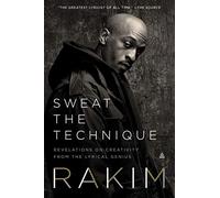 Sweat the Technique: Revelations on Creativity from the Lyrical Genius - A Hip Hop Memoir and Songwriting Guide from a Master Artist
