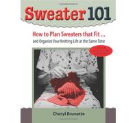 Sweater 101: How to Plan Sweaters That Fit... and Organize Your Knitting Life At the Same Time