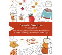 Sweater Weather Coloring Book: 100+ Relaxing & Inspirational Fall Mood Patterns to Spark Creativity & Mindfulness for All Ages (100+ Relaxing & ... Spark Creativity & Mindfulness for All Ages)