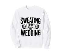 Sweating for My Wedding Bridal Workout Motivational Sweatshirt