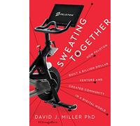 Sweating Together: How Peloton Built A Billion Dollar Venture and Created Community in a Digital World