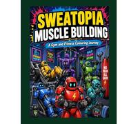 SWEATOPIA MUSCLE BUILDING: A Gym and Fitness Colouring Book