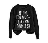 Sweatshirts For Women If I'm Too Much Then Go Find Less Long Sleeve Crewneck Ladies Sweatshirt Winter Causal Comfy Fall Pullover Trendy (Black, M) Jackets For Women Uk