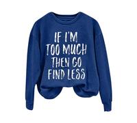 Sweatshirts For Women If I'm Too Much Then Go Find Less Long Sleeve Crewneck Ladies Sweatshirt Winter Causal Comfy Fall Pullover Trendy (Blue, XL) Trench Coats For Women
