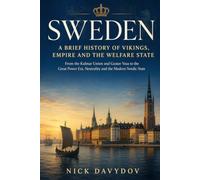 Sweden: A Brief History of Vikings, Empire and the Welfare State: From the Kalmar Union and Gustav Vasa to the Great Power Era, Neutrality and the ... (A Brief History of Nordic Places & Regions)