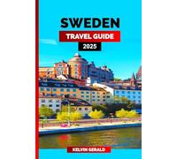 SWEDEN TRAVEL GUIDE 2025: Wander Through Sweden: A Traveler’s Handbook for Authentic Experiences, Scenic Routes, and Cultural Highlights
