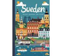 Sweden Travel Journal for Teens: 100 Prompts to Write, Sketch, Place Photos, and Collect Ticket Stubs, Souvenirs, and Travel Memories