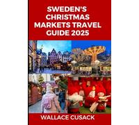 Sweden's Christmas markets travel guide 2025: Your Ultimate Guide to Sweden’s Most Magical Holiday Markets, Traditions, and Seasonal Delights