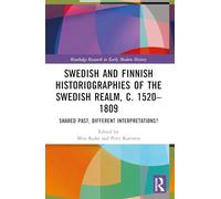 Swedish and Finnish Historiographies of the Swedish Realm, c. 1520-1809: Shared Past, Different Interpretations? (Routledge Research in Early Modern History)