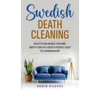 Swedish Death Cleaning: Declutter And Organize Your Home, Simplify Your Life & Create a Peaceful Legacy The Scandinavian Way