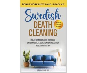 Swedish Death Cleaning: Declutter And Organize Your Home, Simplify Your Life, & Create a Peaceful Legacy The Scandinavian Way
