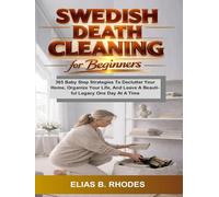 Swedish Death Cleaning for Beginners: 365 Baby Step Strategies To Declutter Your Home, Organize Your Life, And Leave A Beautiful Legacy One Day At A Time (The No-B.S. Guide to Living Lighter)