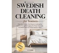 Swedish Death Cleaning For Seniors: Clear the Clutter, Find Peace in Letting Go, Leave a Thoughtful Legacy for Those You Love, and Make Room for What Matters Most