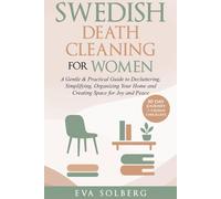 Swedish Death Cleaning for Women: A Gentle & Practical Guide to Decluttering, Simplifying, Organizing Your Home and Creating Space for Joy and Peace