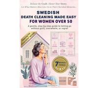 Swedish Death Cleaning Made Easy for Women Over 50: A gentle, step-by-step guide to letting go without guilt, overwhelm, or regret
