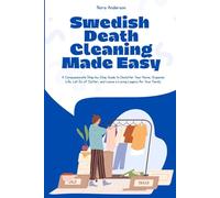 Swedish Death Cleaning Made Simple: A Compassionate Step-by-Step Guide to Declutter Your Home, Organize Life, Let Go of Clutter, and Leave a Loving Legacy for Your Family